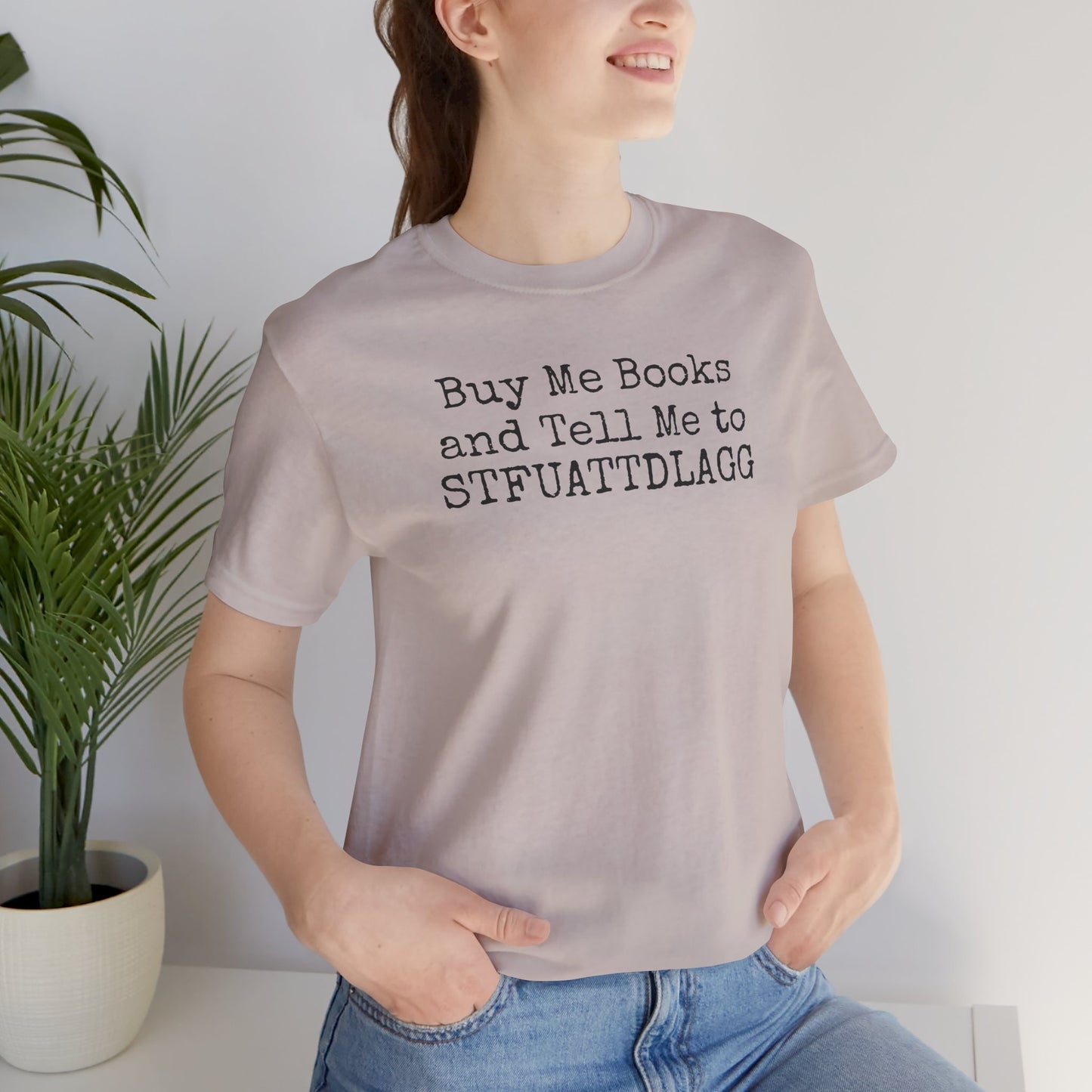 Buy Me Books and Tell Me to STFUATTDLAGG Tee – For the Terminally Bookstruck