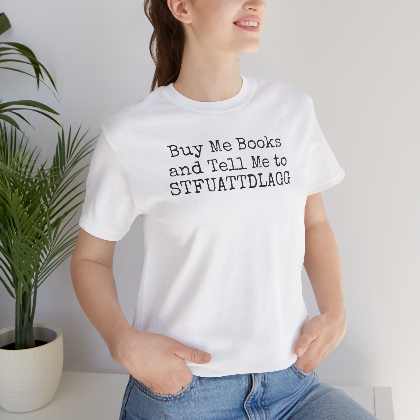 Buy Me Books and Tell Me to STFUATTDLAGG Tee – For the Terminally Bookstruck