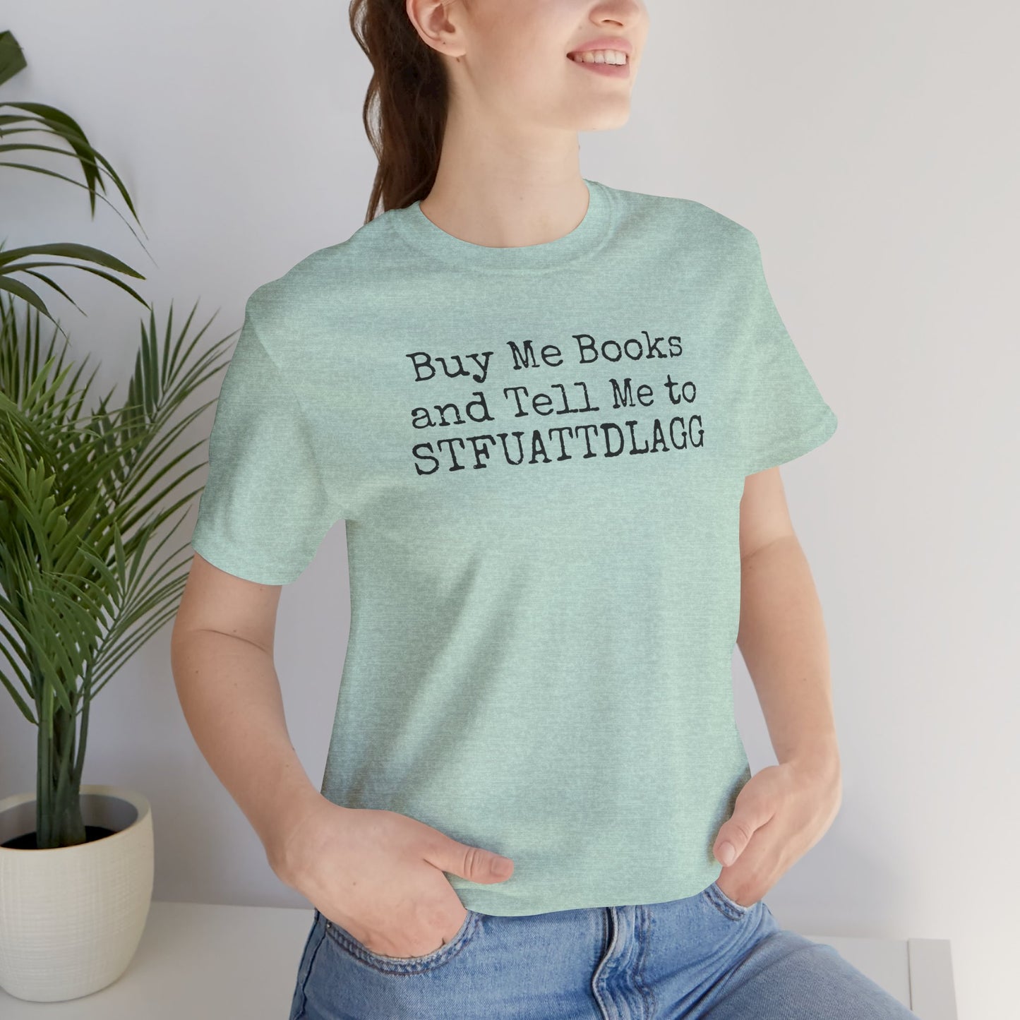 Buy Me Books and Tell Me to STFUATTDLAGG Tee – For the Terminally Bookstruck