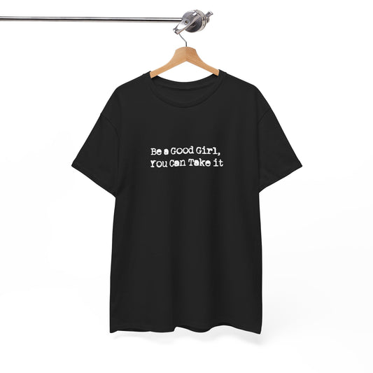 🔥 Be a Good Girl, You Can Take It T-Shirt