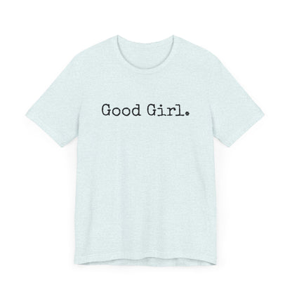 Good Girl Tee – Looks Innocent, Acts… Debatable