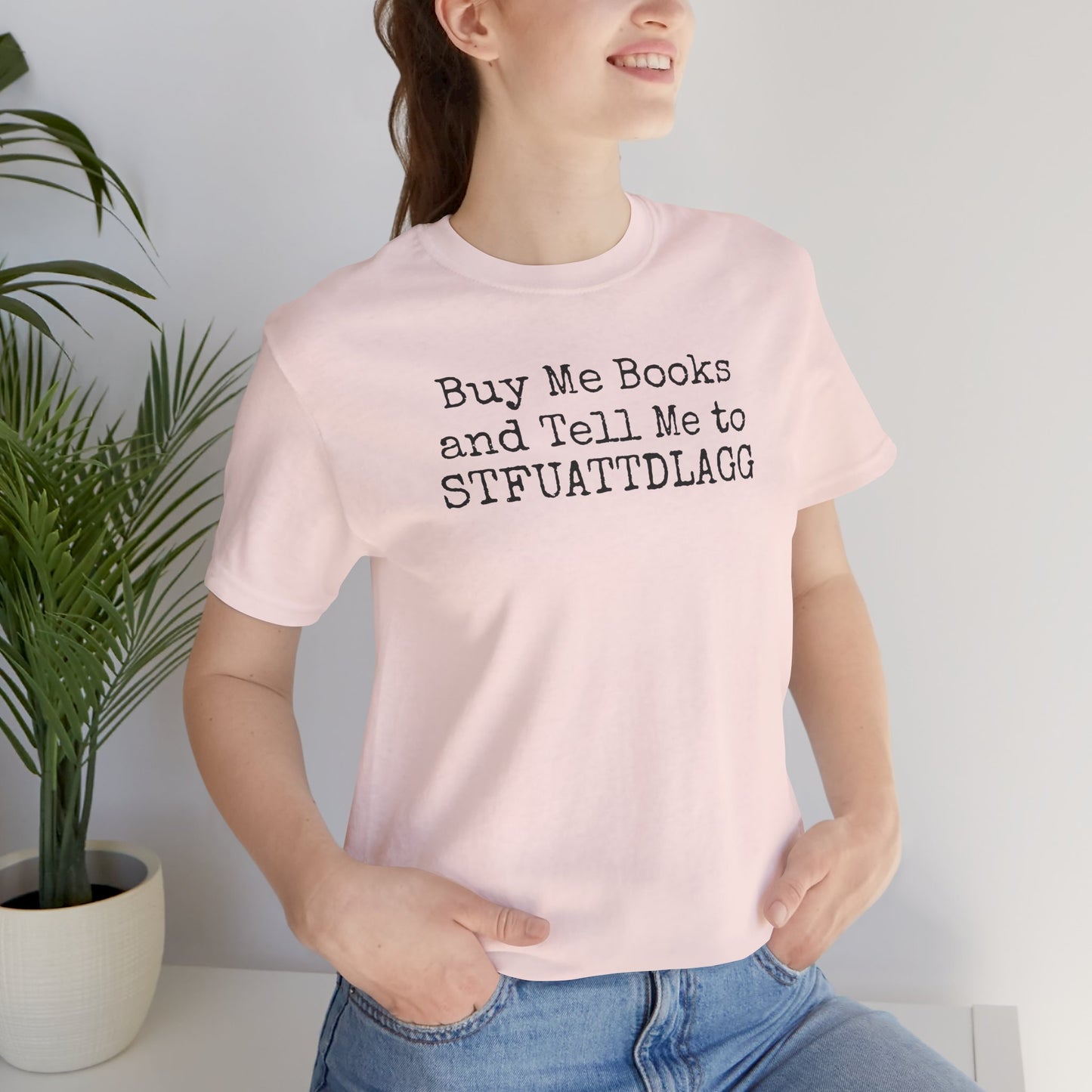 Buy Me Books and Tell Me to STFUATTDLAGG Tee – For the Terminally Bookstruck