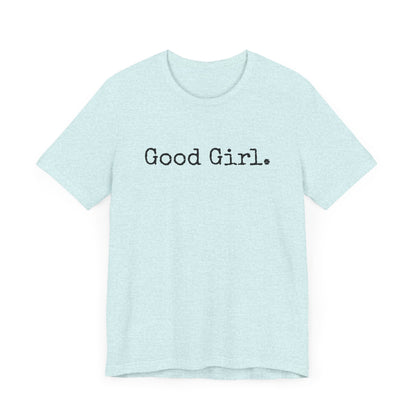 Good Girl Tee – Looks Innocent, Acts… Debatable
