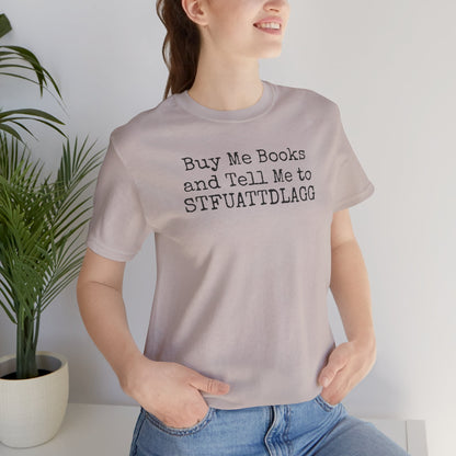 Buy Me Books and Tell Me to STFUATTDLAGG Tee – For the Terminally Bookstruck