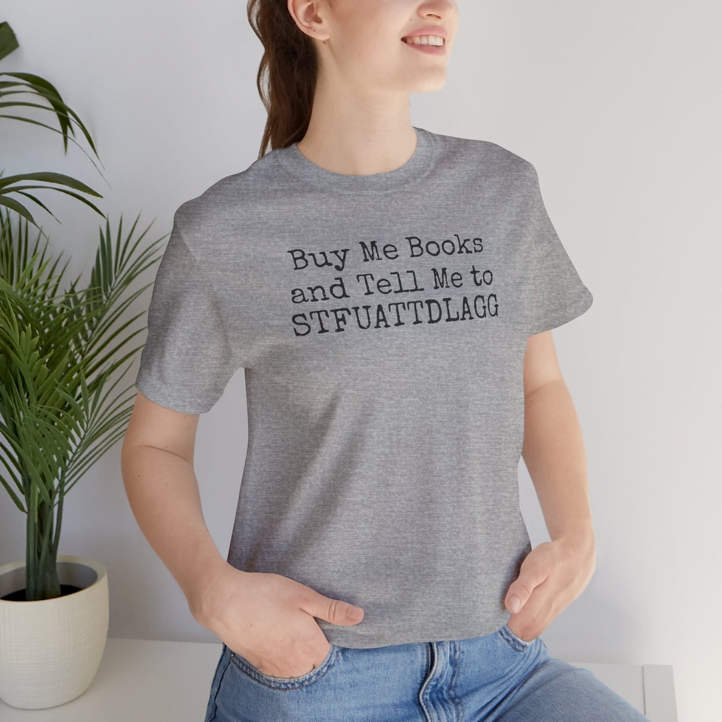 Buy Me Books and Tell Me to STFUATTDLAGG Tee – For the Terminally Bookstruck