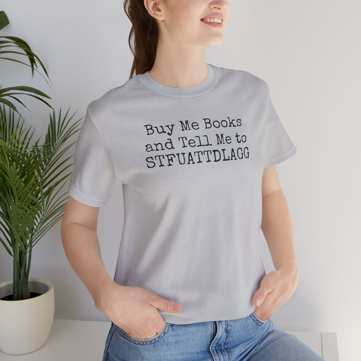 Buy Me Books and Tell Me to STFUATTDLAGG Tee – For the Terminally Bookstruck