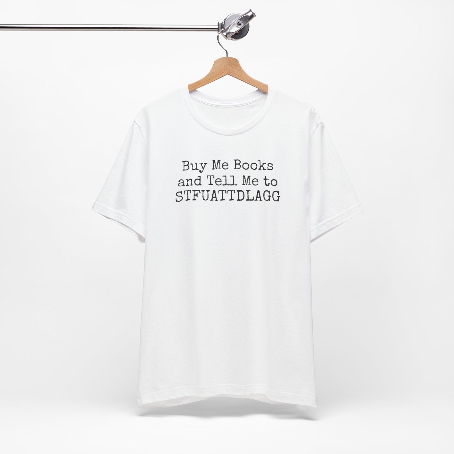 Buy Me Books and Tell Me to STFUATTDLAGG Tee – For the Terminally Bookstruck