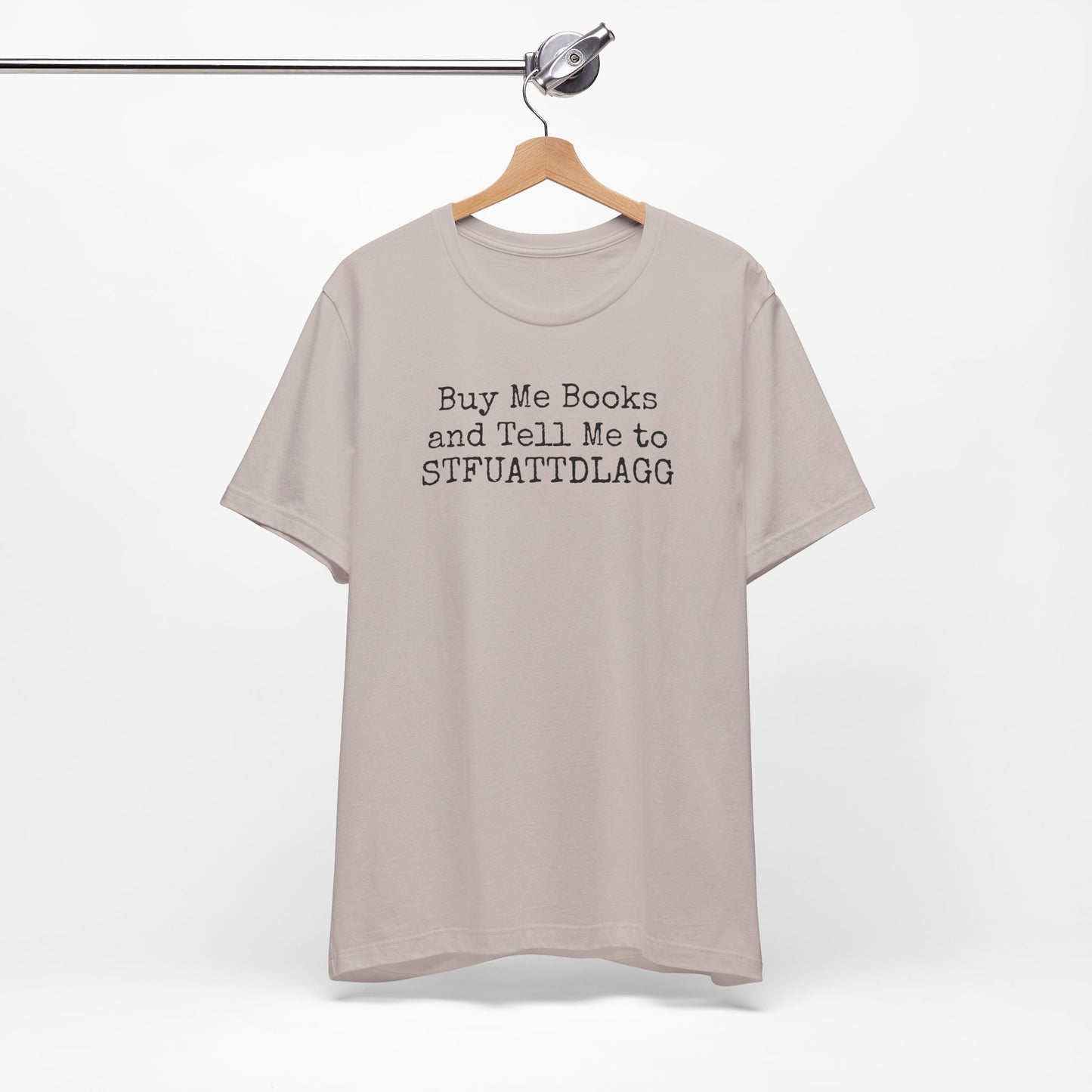 Buy Me Books and Tell Me to STFUATTDLAGG Tee – For the Terminally Bookstruck