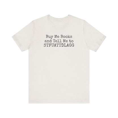 Buy Me Books and Tell Me to STFUATTDLAGG Tee – For the Terminally Bookstruck