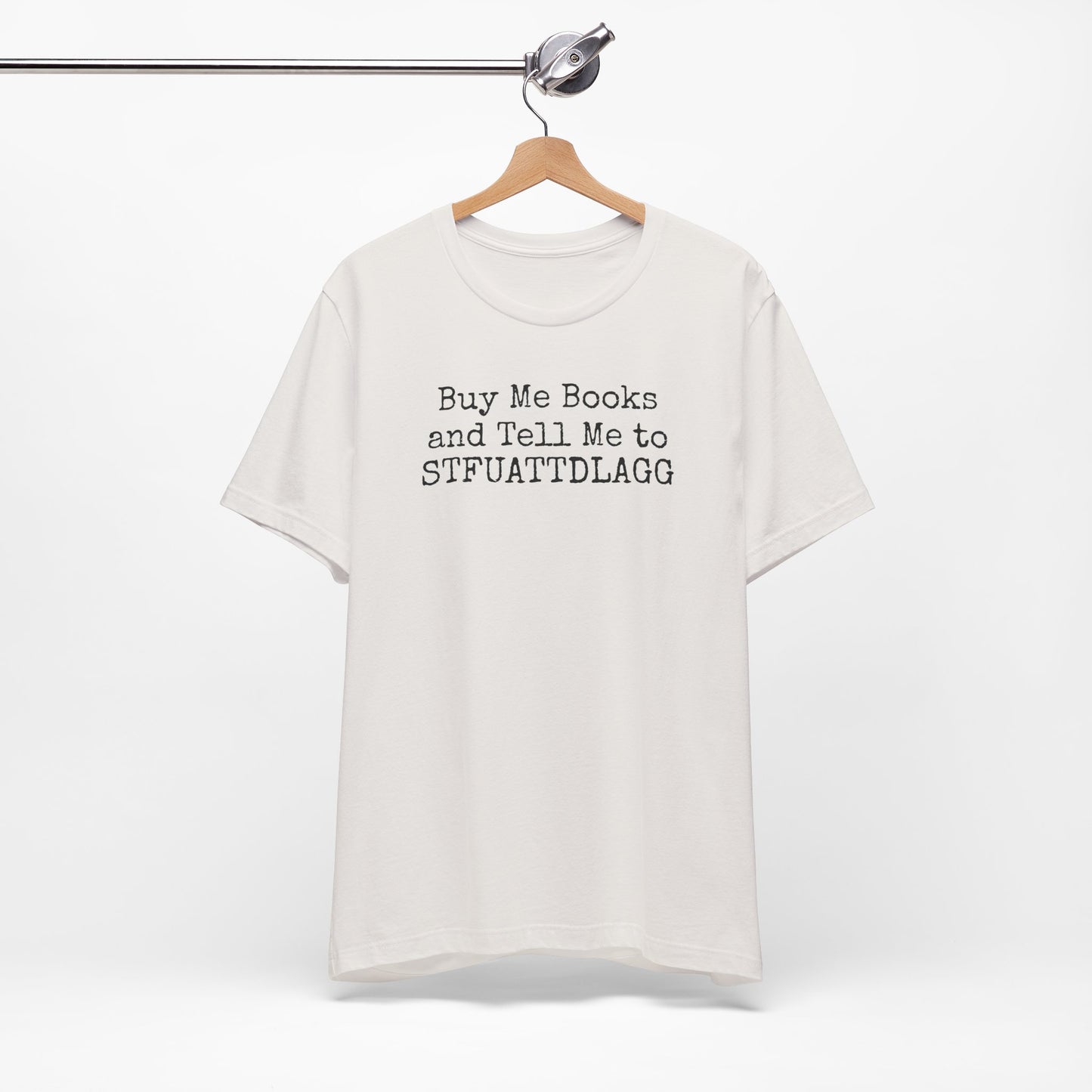 Buy Me Books and Tell Me to STFUATTDLAGG Tee – For the Terminally Bookstruck